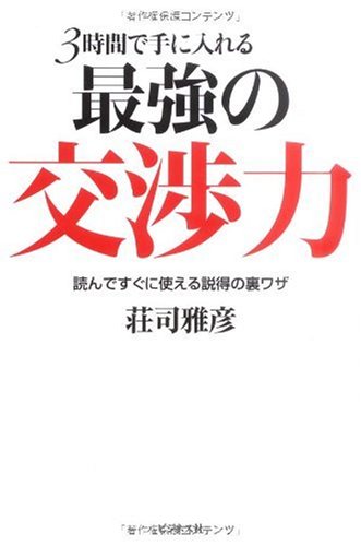 3時間で手に入れる最強の交渉力ー読んですぐに使える説得の裏ワザー [単行本（ソフトカバー）] [Nov 19， 2009] 荘司 雅彦