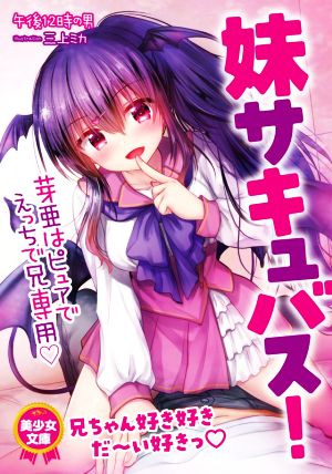 妹サキュバス! 芽亜はピュアでえっちで兄専用 (美少女文庫) [May 19， 2020] 午後12時の男; 三上 ミカ