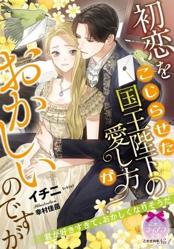 初恋をこじらせた国王陛下の愛し方がおかしいのですが (ティアラ文庫) イチニ; 幸村 佳苗