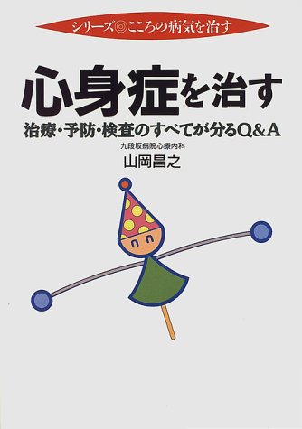心身症を治す: 治療・予防・検査のすべてが分るQ&A (シリーズ・こころの病気を治す) [Jan 01， 1997] 山岡 昌之