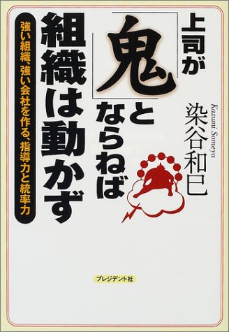 上司が「鬼」とならねば組織は動かず ― 強い組織、強い会社を作る、指導力と統率力 [Aug 28， 2001] 染谷 和巳