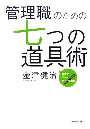 「管理職」のための七つの道具術: 図表やチャート、シートを満載 [Apr 01， 2007] 金津 健治