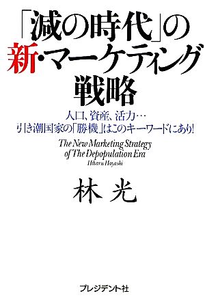 「減の時代」の新・マーケティング戦略: 人口、資産、活力…引き潮国家の「勝機」はこのキーワードにあり! [Mar 01， 2010] 林 光