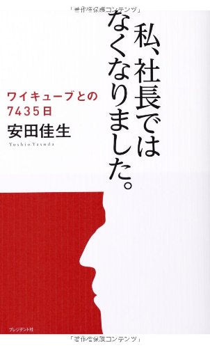 私、社長ではなくなりました。 ― ワイキューブとの7435日 [Feb 28， 2012] 安田 佳生（やすだ よしお）