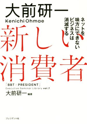 大前研一 新しい消費者 ―ネットを味方にできないビジネスは消滅する (「BBT×プレジデント」エグゼクティブセミナー選書 7) [単行本] 大前研一