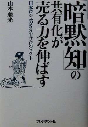 暗黙知の共有化が売る力を伸ばす: 日本ロシュのSSTプロジェクト [Jul 01， 2001] 山本 藤光