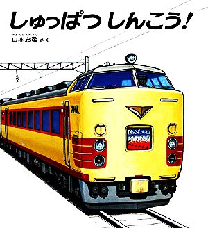 しゅっぱつしんこう！ (幼児絵本シリーズ) [Nov 24， 1984] 山本 忠敬