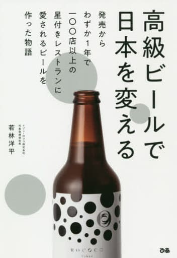 高級ビールで日本を変える - 発売からわずか1年で100店以上の星付きレストランに愛されるビールを作った物語 - 若林洋平