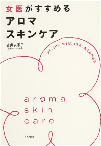 女医がすすめるアロマスキンケア―シミ、シワ、ニキビ、くすみ、たるみが治る 吉井 友季子