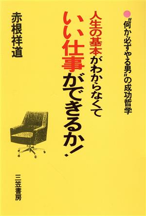 人生の基本がわからなくていい仕事ができるか! [Jan 01， 1990] 赤根 祥道