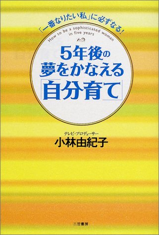 5年後の夢をかなえる「自分育て」 [Aug 01， 2002] 小林 由紀子