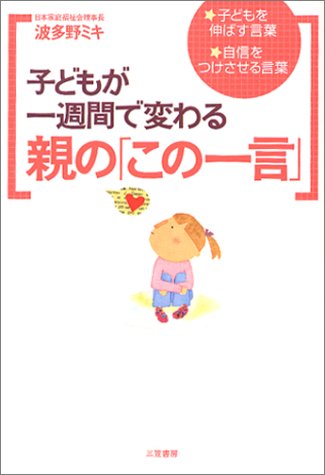 子どもが一週間で変わる親の「この一言」 [Jul 01, 2003] 波多野 ミキ