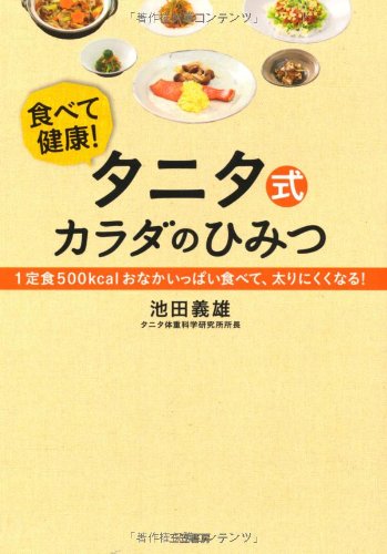 タニタ式カラダのひみつ: １定食５００ｋｃａｌおなかいっぱい食べて、太りにくくなる！ [Jan 10， 2012] 池田 義雄
