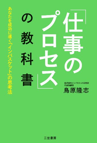 「仕事のプロセス」の教科書: あなたを成功に導く「インバスケット」の思考法 [May 17， 2013] 鳥原 隆志