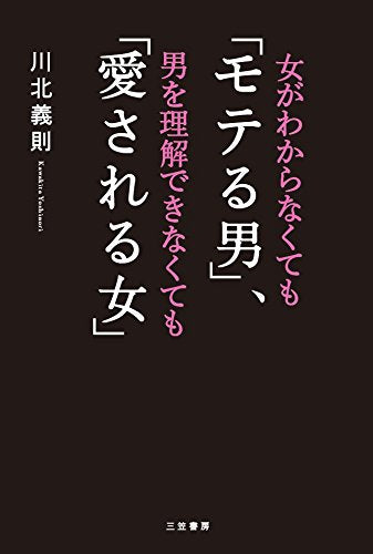 女がわからなくても「モテる男」、男を理解できなくても「愛される女」 (単行本) 川北 義則