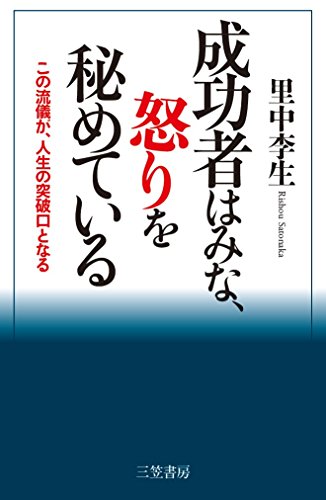 成功者はみな、怒りを秘めている: この流儀が、人生の突破口となる (単行本) [Nov 13， 2015] 里中 李生