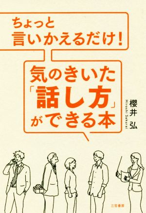 ちょっと言いかえるだけ! 気のきいた「話し方」ができる本 (単行本) [Aug 18， 2018] 櫻井 弘
