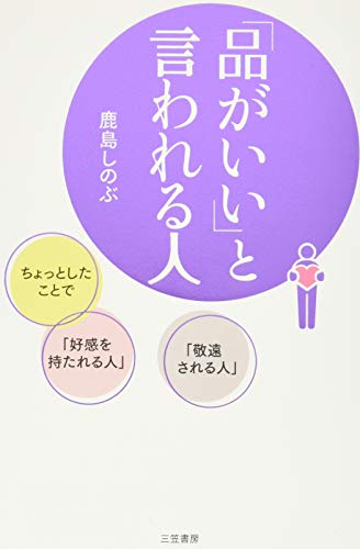 「品がいい」と言われる人: ちょっとしたことで「好感を持たれる人」「敬遠される人」 (単行本) [May 29， 2019] 鹿島 しのぶ