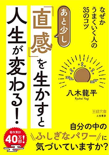 あと少し「直感」を生かすと人生が変わる!: なぜかうまくいく人の35のコツ (王様文庫 D 92-1) 八木 龍平