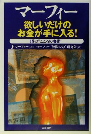 欲しいだけのお金が手に入る! [Jan 01， 2003] ジョセフ マーフィー Murphy，Joseph; マーフィー“無限の力”研究会
