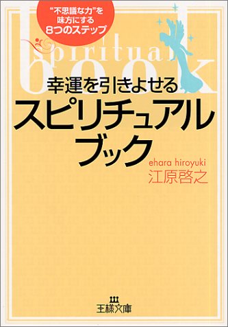 幸運を引きよせるスピリチュアル・ブック: “不思議な力”を味方にする8つのステップ (王様文庫 D 8-1) [Mar 30， 2001] 江原 啓之