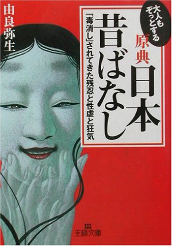 大人もぞっとする 原典『日本昔ばなし』: 「毒消し」されてきた残忍と性虐と狂気 (王様文庫 D 12-2) [Apr 01， 2002] 由良 弥生