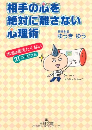 相手の心を絶対に離さない心理術 (王様文庫 E 35-1) [Nov 01， 2006] ゆうき ゆう