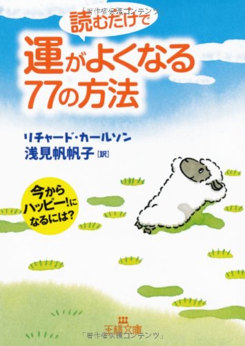 読むだけで運がよくなる77の方法: 今からハッピー!になるには (王様文庫 B 76-1) [Jul 27， 2007] リチャード カールソン Carlson，Richard; 帆帆子， 浅見