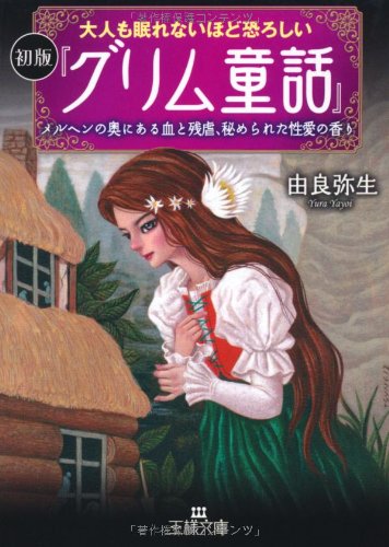 大人も眠れないほど恐ろしい初版『グリム童話』: メルヘンの奥にある血と残虐、秘められた性愛の香り (王様文庫) [Jul 02， 2012] 由良 弥生
