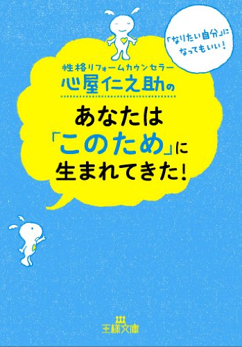 心屋仁之助のあなたは「このため」に生まれてきた!: 「なりたい自分」になってもいい! (王様文庫) [Jun 28， 2013] 心屋 仁之助