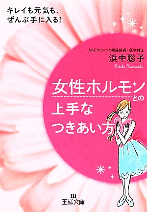 女性ホルモンとの上手なつきあい方: キレイも元気も、ぜんぶ手に入る! (王様文庫 B 146-1) [Jan 28， 2014] 浜中 聡子