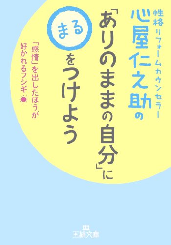 心屋仁之助の「ありのままの自分」に○をつけよう: 「感情」を出したほうが好かれるフシギ (王様文庫 B 123-5) [Apr 25， 2014] 心屋 仁之助