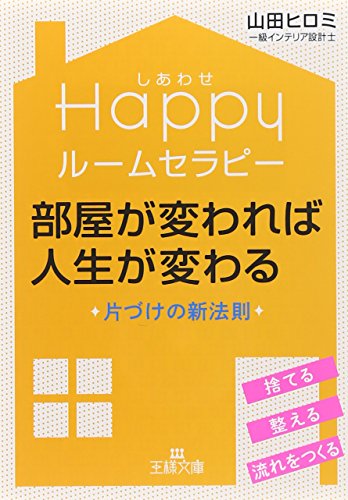 Happyルームセラピー 部屋が変われば人生が変わる: 片づけの新法則 (王様文庫 B 157-1) 山田 ヒロミ