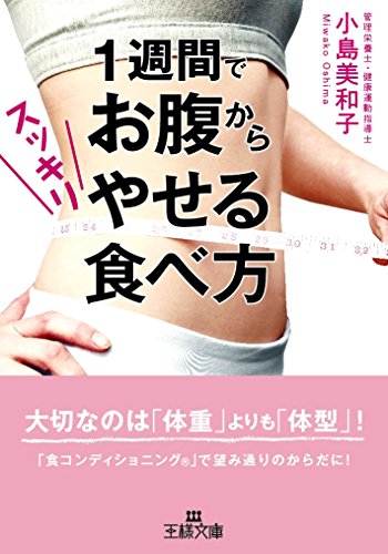 1週間でお腹からスッキリやせる食べ方: 大切なのは「体重」よりも「体型」! (王様文庫) [May 29， 2015] 小島 美和子