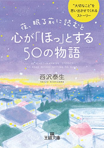 夜、眠る前に読むと心が「ほっ」とする５０の物語 (王様文庫 D 66-1) [Jul 29， 2015] 西沢 泰生
