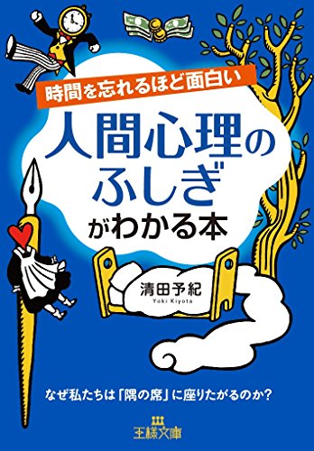 時間を忘れるほど面白い 人間心理のふしぎがわかる本: なぜ私たちは「隅の席」に座りたがるのか (王様文庫 C 10-7) [Aug 31， 2016] 清田 予紀