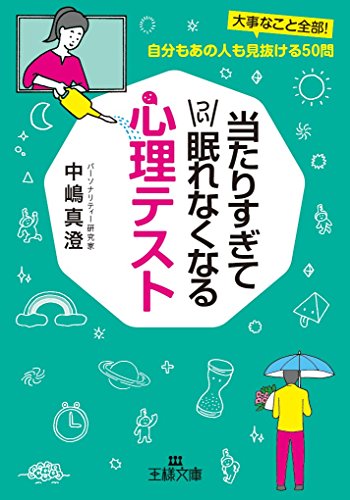 当たりすぎてつい眠れなくなる心理テスト: 大事なこと全部! 自分もあの人も見抜ける50問 (王様文庫 C 56-4) [Nov 30， 2016] 中嶋 真澄