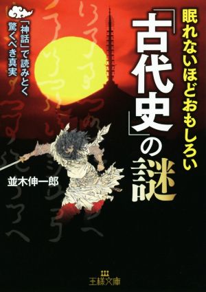 眠れないほどおもしろい「古代史」の謎: 「神話」で読みとく驚くべき真実 (王様文庫 A 65-13) [Mar 30， 2017] 並木 伸一郎