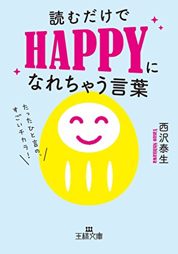 読むだけでHAPPYになれちゃう言葉: たったひと言の、すごいチカラ! (王様文庫 D 66-7) 西沢 泰生