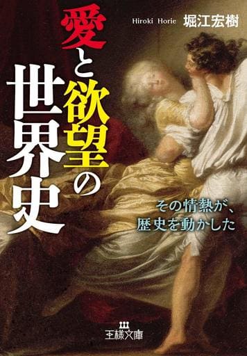 愛と欲望の世界史: その情熱が、歴史を動かした (王様文庫 A 91-5) 堀江 宏樹