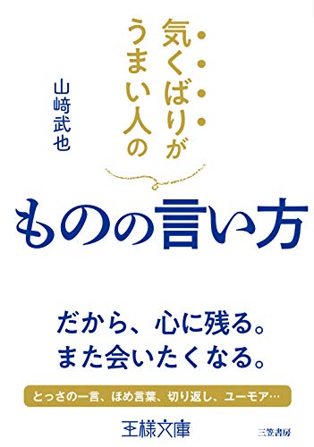 気くばりがうまい人のものの言い方: だから、心に残る。また会いたくなる。 (王様文庫 B 22-4) [Oct 30， 2019] 山﨑 武也