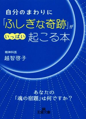 自分のまわりに「ふしぎな奇跡」がいっぱい起こる本: あなたの「魂の宿題」は何ですか (王様文庫 D 82-1) [Apr 27， 2020] 越智 啓子