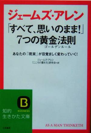 「すべて、思いのまま!」7つの黄金法則(ゴ-ルデンル-ル) (知的生きかた文庫 し 33-1) ジェームズ アレン Allen，James; 「こころの置き方」研究会