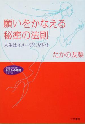 願いをかなえる秘密の法則 (知的生きかた文庫 た 43-1 わたしの時間シリーズ) たかの 友梨