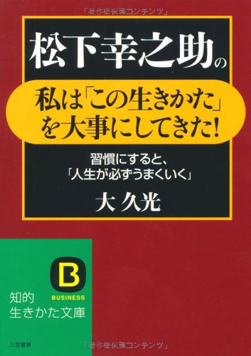 松下幸之助の私は「この生きかた」を大事にしてきた! (知的生きかた文庫 た 9-2) [Apr 01， 2006] 大 久光