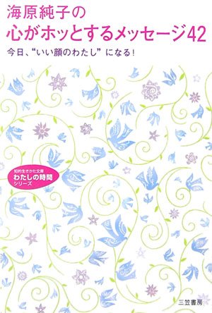 海原純子の心がホッとするメッセ-ジ42 (知的生きかた文庫 う 2-6 わたしの時間シリーズ) 海原 純子