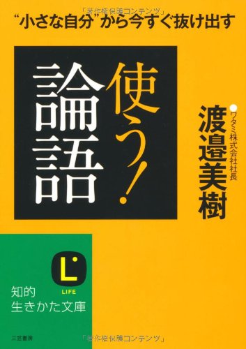 使う!「論語」 (知的生きかた文庫 わ 13-1) [Apr 01， 2007] 渡邉 美樹