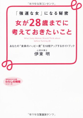 女が28歳までに考えておきたいこと: 「強運な女」になる秘密 (知的生きかた文庫 い 35-3) [Nov 20， 2007] 伊東 明