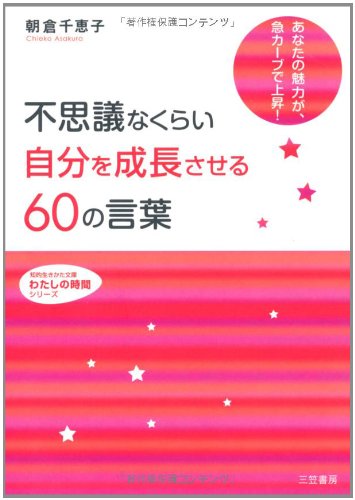 不思議なくらい「自分を成長させる」60の言葉 (知的生きかた文庫 あ 29-4 わたしの時間シリーズ) [Dec 19， 2008] 朝倉 千惠子