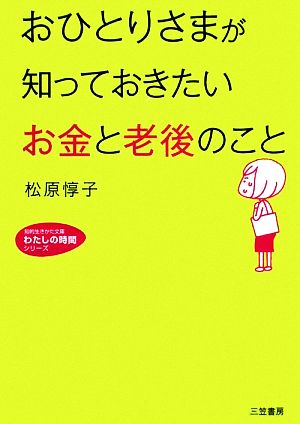 おひとりさまが知っておきたい「お金」と「老後」のこと (知的生きかた文庫 ま 35-3 わたしの時間シリーズ) [Aug 20， 2009] 松原 惇子